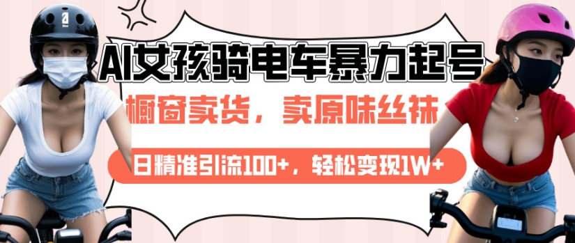 AI起号美女骑电车视频，日精准引流100+，轻松变现1W+-E网资源