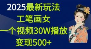 2025最新玩法，工笔画美女，一个视频30万播放变现500+-E网资源