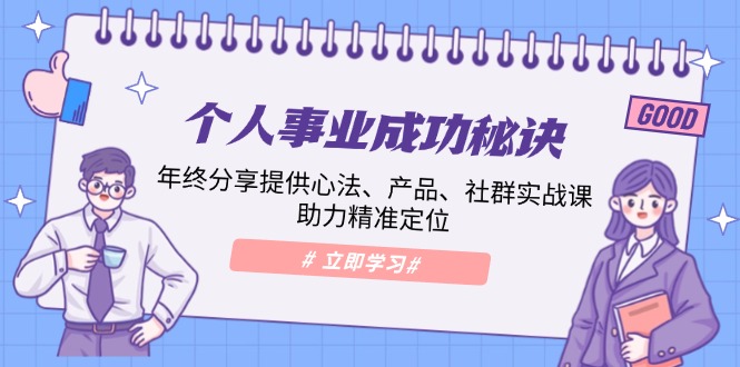 个人事业成功秘诀：年终分享提供心法、产品、社群实战课、助力精准定位-E网资源