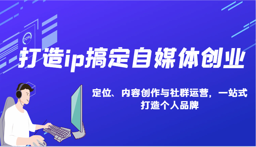 打造ip搞定自媒体创业：IP定位、内容创作与社群运营，一站式打造个人品牌-E网资源
