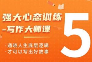 强大心态训练——写作大师课，通晓人生底层逻辑，才可以写出好故事-E网资源