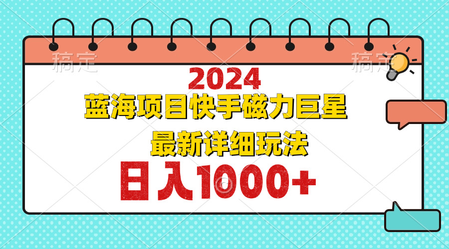 2024最新蓝海项目快手磁力巨星最新最详细玩法-E网资源