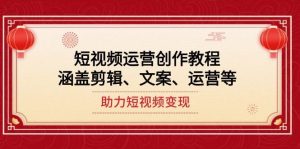 短视频运营创作教程，涵盖剪辑、文案、运营等，助力短视频变现-E网资源