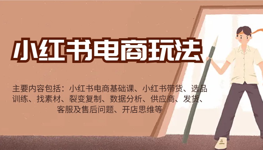 小红书电商玩法：带货/选品/找素材/裂变/数据分析/供应商/发货/售后/开店思维等-E网资源