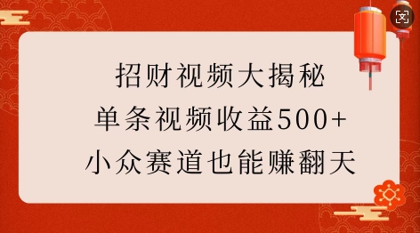 招财视频大揭秘：单条视频收益500+，小众赛道也能挣翻天!-E网资源