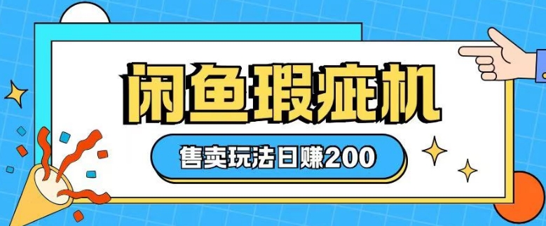 咸鱼瑕疵机售卖玩法0基础也能上手，日入2张-E网资源