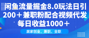 闲鱼流量掘金8.0玩法日引200＋兼职粉配合视频代发日入1000＋收益适合互...-E网资源