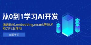 从0到1学习AI开发：涵盖RAG,embedding,rerank等技术，助力行业落地-E网资源