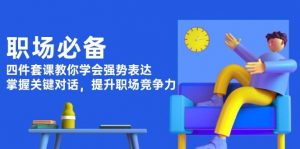 职场必备，四件套课教你学会强势表达，掌握关键对话，提升职场竞争力-E网资源