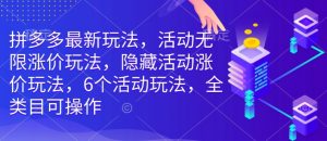 拼多多最新玩法，活动无限涨价玩法，隐藏活动涨价玩法，6个活动玩法，全类目可操作-E网资源