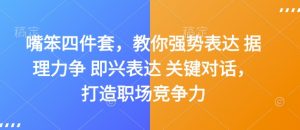 嘴笨四件套，教你强势表达 据理力争 即兴表达 关键对话，打造职场竞争力-E网资源