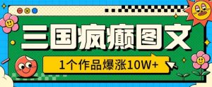 三国疯癫图文，1个作品爆涨10W+，3分钟教会你，趁着风口无脑冲(附详细教学)-E网资源