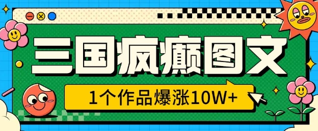 三国疯癫图文,1个作品爆涨10W+,3分钟教会你,趁着风口无脑冲(附详细教学)-E网资源