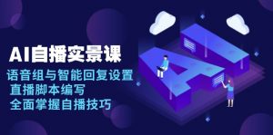 AI 自播 实景课：语音组与智能回复设置, 直播脚本编写, 全面掌握自播技巧-E网资源