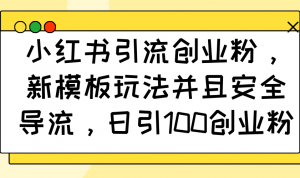 小红书引流创业粉，新模板玩法并且安全导流，日引100创业粉-E网资源
