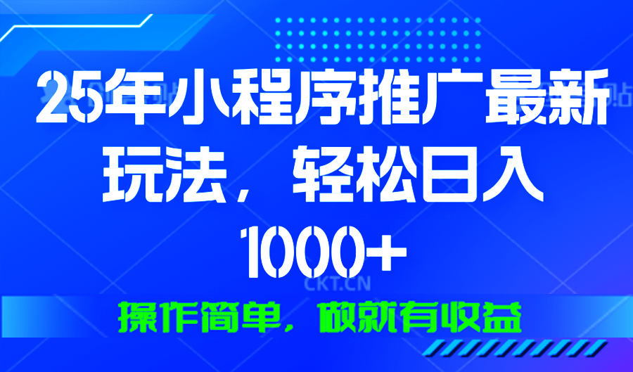25年微信小程序推广最新玩法，轻松日入1000+，操作简单 做就有收益-E网资源