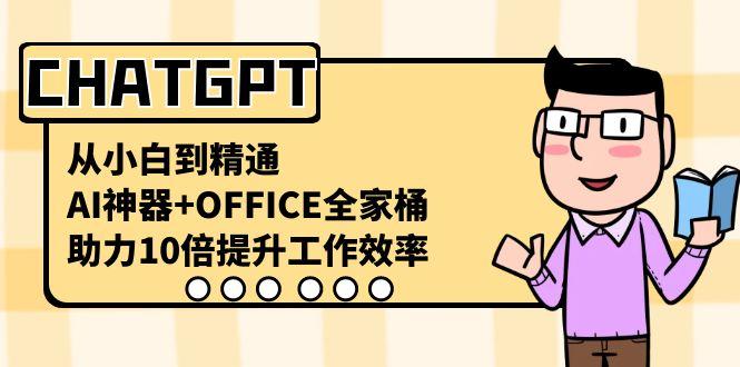 CHATGPT从小白到精通，助力10倍提升工作效率，AI神器+OFFICE全家桶-E网资源