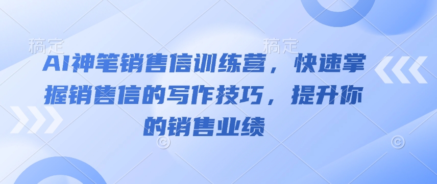 AI神笔销售信训练营，快速掌握销售信的写作技巧，提升你的销售业绩-E网资源