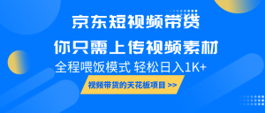 京东短视频带货， 你只需上传视频素材轻松日入1000+， 小白宝妈轻松上手-E网资源