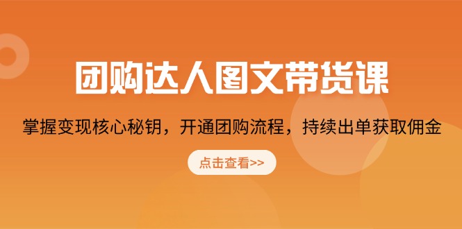 团购 达人图文带货课,掌握变现核心秘钥,开通团购流程,持续出单获取佣金-E网资源