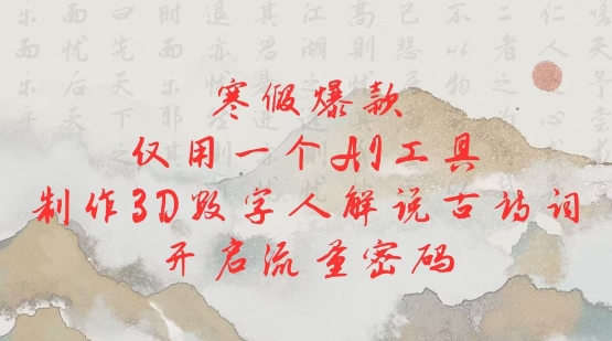 寒假爆款，仅用一个AI工具，制作3D数字人解说古诗词，开启流量密码-E网资源
