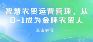 智慧农贸运营管理，从0-1成为金牌农贸人-E网资源