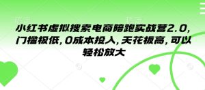 小红书虚拟搜索电商陪跑实战营2.0，门槛极低，0成本投入，天花板高，可以轻松放大-E网资源