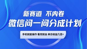 微信问一问分成计划，新赛道不内卷，长期稳定 手机就能操作，单日收益几百+-E网资源