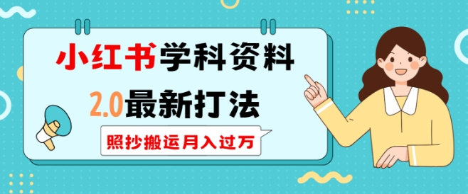 小红书学科资料2.0最新打法，照抄搬运月入过万，可长期操作-E网资源