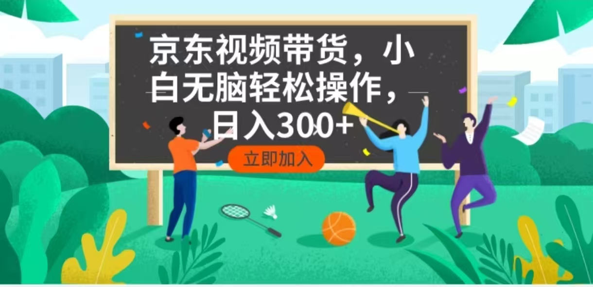 京东短视频带货，小白无脑操作，每天五分钟，轻松日入300+-E网资源