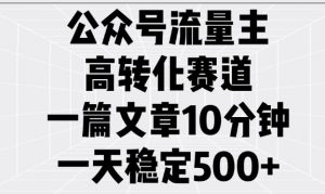 公众号流量主高转化赛道，一篇文章10分钟，一天稳定5张-E网资源