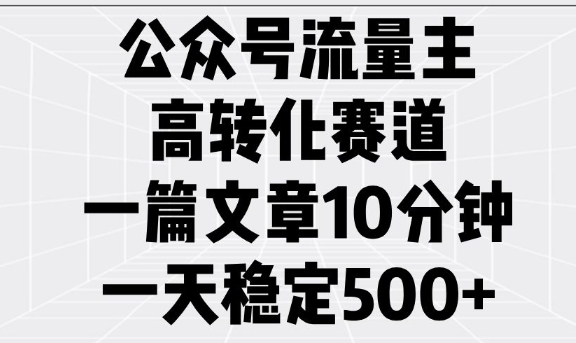 公众号流量主高转化赛道，一篇文章10分钟，一天稳定5张-E网资源