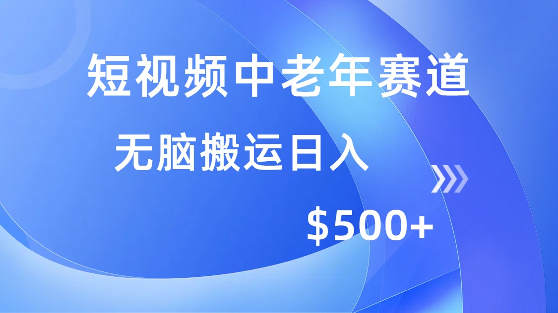 短视频中老年赛道，操作简单，多平台收益，无脑搬运日入500+-E网资源