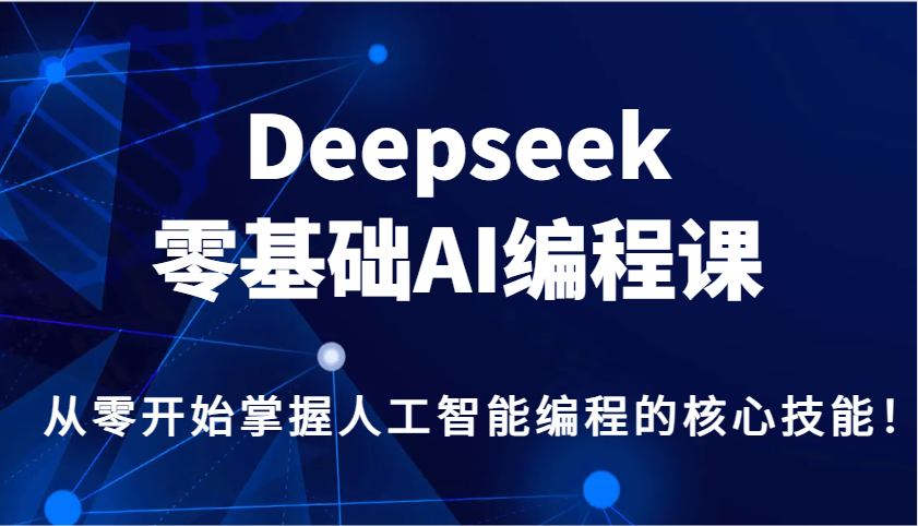 Deepseek零基础AI编程课，从零开始掌握人工智能编程的核心技能！-E网资源