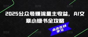 2025公众号赚流量主收益，AI文章小绿书全攻略-E网资源