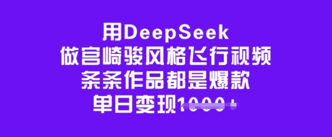 用DeepSeek做宫崎骏风格飞行视频,条条作品都是爆款,单日变现多张-E网资源