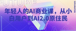 年轻人的AI商业课，从小白用户到AI2.0原住民-E网资源