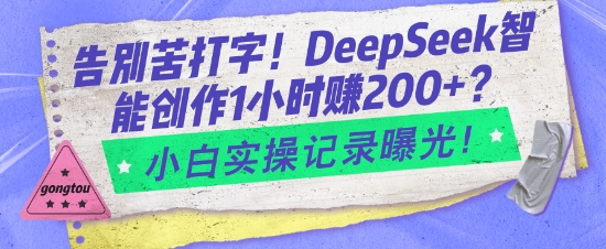 告别苦打字！DeepSeek智能创作1小时入2张？小白实操记录曝光-E网资源