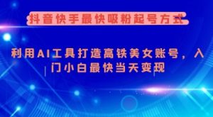 抖音快手最快吸粉起号方式，利用AI工具打造美女账号，入门小白最快当天变现-E网资源