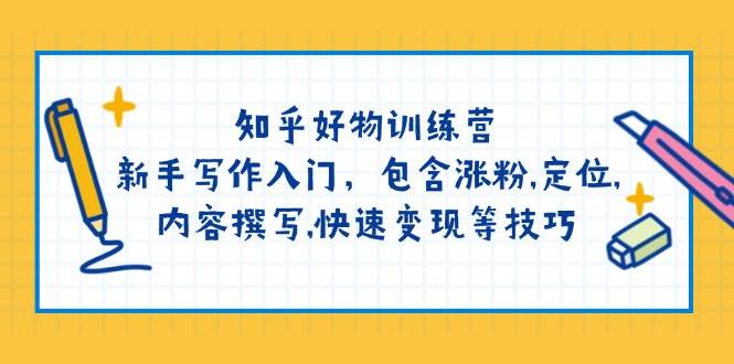 知乎好物训练营：新手写作入门，包含涨粉，定位，内容撰写，快速变现等技巧-E网资源