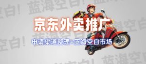 京东外卖推广项目_蓝海市场+推广思路+申请渠道【揭秘】-E网资源