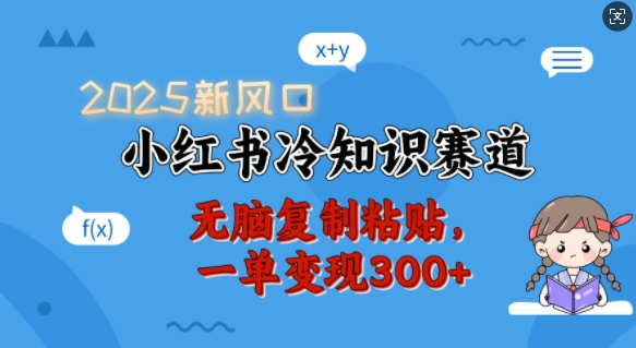 2025新风口，小红书冷知识赛道，无脑复制粘贴，一单变现300+-E网资源