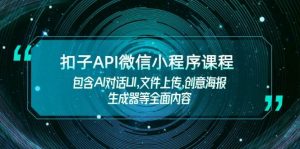 扣子API微信小程序课程，包含AI对话UI,文件上传,创意海报生成器等全面内容-E网资源