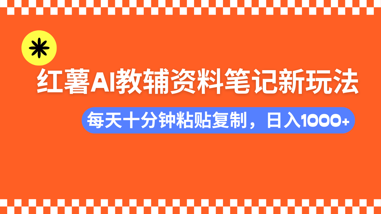 小红书AI教辅资料笔记新玩法，0门槛，可批量可复制，一天十分钟发笔记…-E网资源