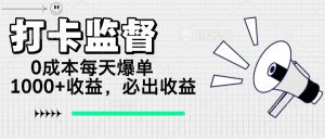 打卡监督项目，0成本每天爆单1000+，做就必出收益-E网资源