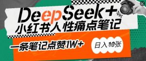 AI赋能小红书爆款秘籍：用DeepSeek轻松抓人性痛点，小白也能写出点赞破万的吸金笔记，日入多张-E网资源