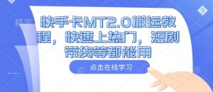 快手卡MT2.0搬运教程，快速上热门，短剧带货等都能用-E网资源