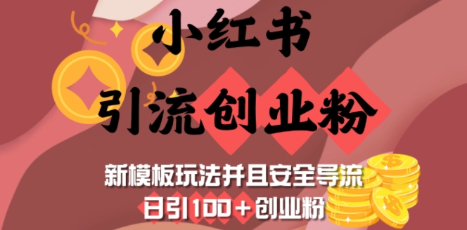 小红书引流创业粉,新模板玩法并且安全导流,日引100+创业粉-E网资源