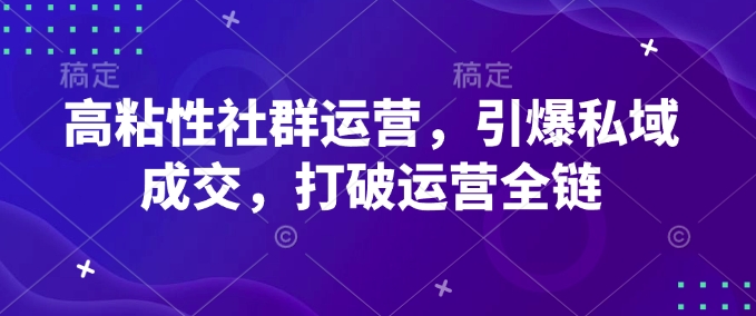 高粘性社群运营，引爆私域成交，打破运营全链-E网资源