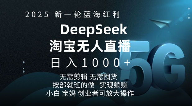 2025新一轮蓝海红利淘宝deepseek独家推出淘宝无人直播5.0躺Z项目，日入多张-E网资源